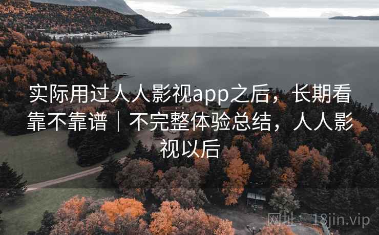 实际用过人人影视app之后，长期看靠不靠谱｜不完整体验总结，人人影视以后