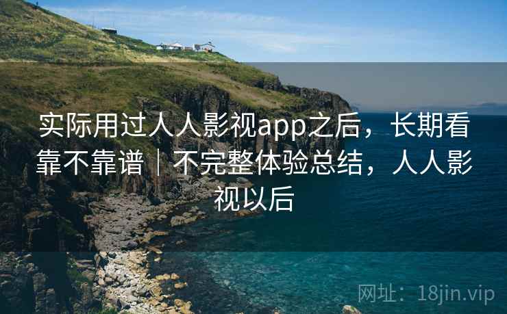 实际用过人人影视app之后，长期看靠不靠谱｜不完整体验总结，人人影视以后